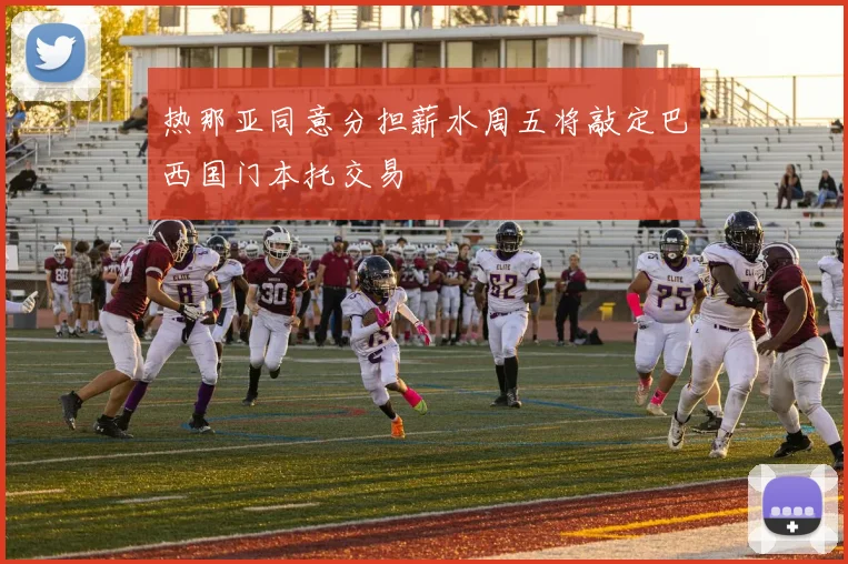 热那亚同意分担薪水周五将敲定巴西国门本托交易